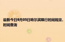 最新今日9月05日哈尔滨限行时间规定、外地车限行吗、今天限行尾号限行限号最新规定时间查询