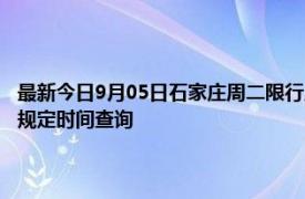 最新今日9月05日石家庄周二限行尾号、限行时间几点到几点限行限号最新规定时间查询