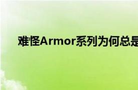 难怪Armor系列为何总是受到媒体和最终用户的认可