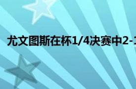 尤文图斯在杯1/4决赛中2-1战胜了萨索洛迪巴拉破门得分