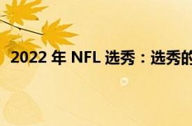 2022 年 NFL 选秀：选秀的实力可能不利于布朗队的需求