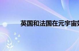 英国和法国在元宇宙好奇心方面处于领先地位