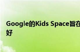 Google的Kids Space旨在使Android平板电脑更加儿童友好