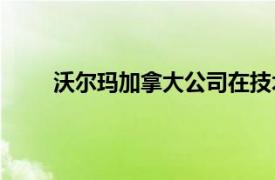 沃尔玛加拿大公司在技术和客户体验上花费$3.5B