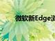 微软新Edge浏览器推出后得到好评