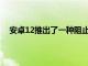 安卓12推出了一种阻止未使用应用程序破坏手机的方法