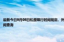 最新今日9月08日松原限行时间规定、外地车限行吗、今天限行尾号限行限号最新规定时间查询