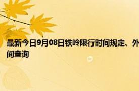 最新今日9月08日铁岭限行时间规定、外地车限行吗、今天限行尾号限行限号最新规定时间查询