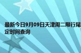 最新今日9月09日天津周二限行尾号、限行时间几点到几点限行限号最新规定时间查询