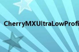 CherryMXUltraLowProfileTactileSwitch推出无咔嗒声