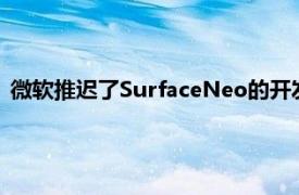 微软推迟了SurfaceNeo的开发有传言称双屏设备可能会被废弃