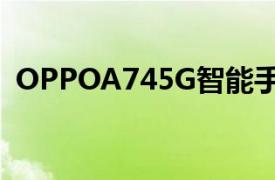 OPPOA745G智能手机于4月20日首次亮相