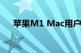 苹果M1 Mac用户面临严重的SSD降级