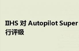 IIHS 对 Autopilot Super Cruise 和其他部分自动化技术进行评级