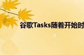 谷歌Tasks随着开始时间和重复时间变得更有用