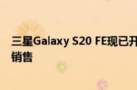 三星Galaxy S20 FE现已开始接受预订 并将于10月2日开始销售