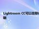 Lightroom CC可以在移动设备上同步预设 在桌面上可以批量编辑