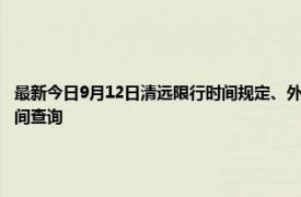 最新今日9月12日清远限行时间规定、外地车限行吗、今天限行尾号限行限号最新规定时间查询