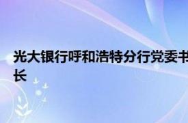 光大银行呼和浩特分行党委书记 行长王景春拟接任光大理财董事长