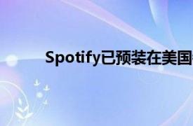 Spotify已预装在美国销售的GalaxyS10设备上