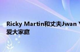 Ricky Martin和丈夫Jwan Yosef期待着他们的第四个孩子：我爱大家庭