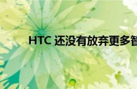 HTC 还没有放弃更多智能手机将在 2019 年问世