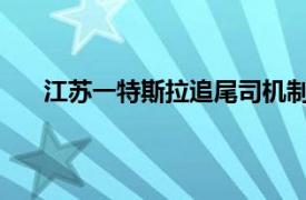 江苏一特斯拉追尾司机制动不及时究竟是怎么回事呢