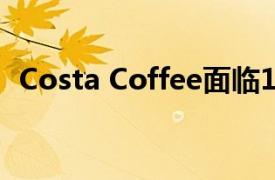 Costa Coffee面临1650个街头工作的风险