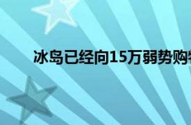 冰岛已经向15万弱势购物者提供了优先送货的渠道