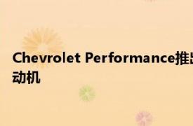 Chevrolet Performance推出了有史以来最强大的 V8 板条箱发动机