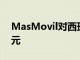 MasMovil对西班牙沃达丰的估值为75亿欧元