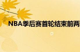 NBA季后赛首轮结束前两场争夺东部3组对决打成2比0