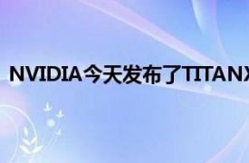 NVIDIA今天发布了TITANX它基于全新的PascalGPU架构