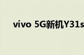 vivo 5G新机Y31s在vivo官网悄然上架