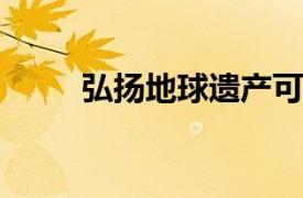 弘扬地球遗产可带来当地经济利益