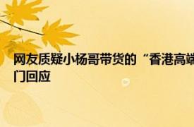 网友质疑小杨哥带货的“香港高端月饼”虚假宣传，广州 合肥两地市监部门回应