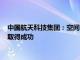 中国航天科技集团：空间大推力发动机与新塔架系统联合热试车取得成功