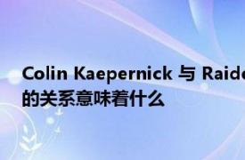 Colin Kaepernick 与 Raiders 的训练对自由球员 QB 与 NFL 的关系意味着什么