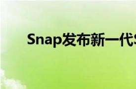 Snap发布新一代Spectacles AR眼镜