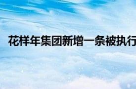 花样年集团新增一条被执行人信息，执行标的3.54亿余元