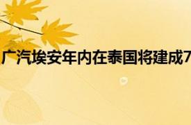 广汽埃安年内在泰国将建成70家渠道，目标建成25座充电站