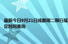 最新今日9月21日成都周二限行尾号、限行时间几点到几点限行限号最新规定时间查询