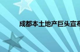 成都本土地产巨头宣布：所有在售住宅涨价2%