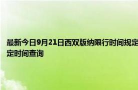 最新今日9月21日西双版纳限行时间规定、外地车限行吗、今天限行尾号限行限号最新规定时间查询