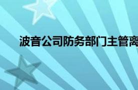 波音公司防务部门主管离职，新任CEO开启重大改组