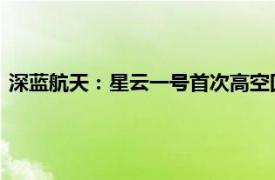 深蓝航天：星云一号首次高空回收飞行试验任务未取得完全成功