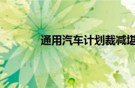 通用汽车计划裁减堪萨斯工厂三分之二工人