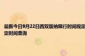 最新今日9月22日西双版纳限行时间规定、外地车限行吗、今天限行尾号限行限号最新规定时间查询