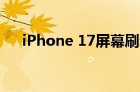 iPhone 17屏幕刷新率或提升至120Hz