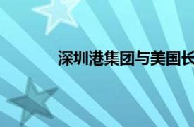 深圳港集团与美国长滩港等签署合作备忘录